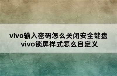 vivo输入密码怎么关闭安全键盘 vivo锁屏样式怎么自定义